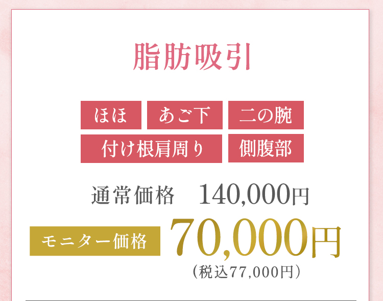 脂肪吸引 ほほ、顎下、二の腕、付け根肩周り、側腹部 モニター価格 70,000円